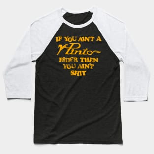 If You Ain't a Pinto Rider Then You Ain't Shit Baseball T-Shirt